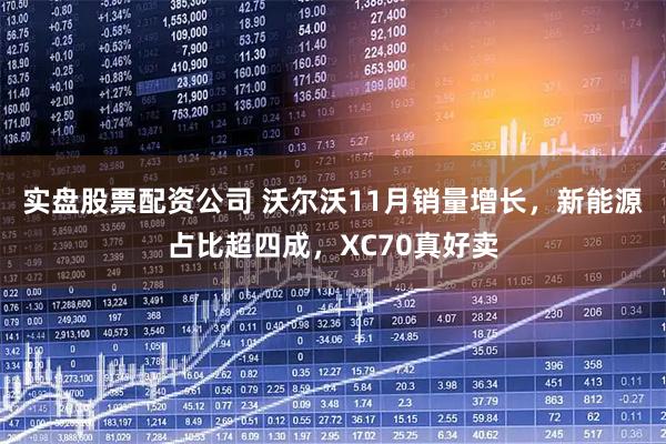 实盘股票配资公司 沃尔沃11月销量增长，新能源占比超四成，XC70真好卖